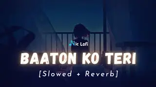 Baaton Ko Teri - Lofi Song [Slowed & Reverb] | Arijit Singh | Nic Lofi