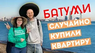 ГРУЗИЯ  - БАТУМИ - КАК МЫ КВАРТИРУ ПОКУПАЛИ