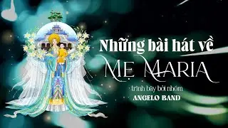 NHỮNG BÀI HÁT VỀ MẸ MARIA | TRÌNH BÀY BỞI NHÓM ANGELO BAND [OFFICIAL]