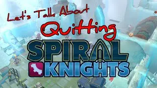 Let's Talk About... Quitting Spiral Knights
