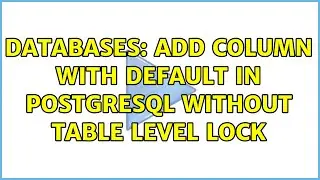 Databases: Add column with default in postgresql without table level lock (2 Solutions!!)
