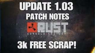 Update 1.03 patch notes & 3k scrap free rust console edition