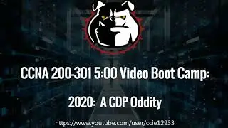 CCNA 200-301 5:00 Video Boot Camp:  A CDP Oddity