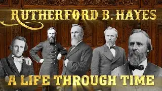 Rutherford B Hayes: A Life Through Time (1822-1893)