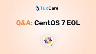 Q&A: CentOS 7 End-of-Life Security | TuxCare Webinar Highlights