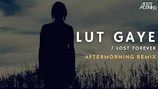 Lut Gaye / Lost Forever - Aftermorning Chillout Remix - Jubin Nautiyal - Emraan Hashmi
