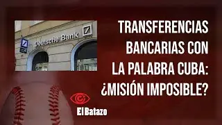 Transferencias bancarias con la palabra Cuba: ¿misión imposible?