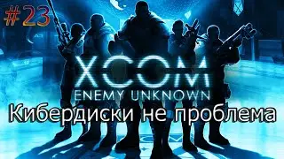 XCOM  Enemy Unknown #23 Кибердиски   не проблема