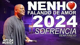 NENHO FALANDO DE AMOR 2024 - SOFRENCIA SEM FREIO PRA TOMAR UMA