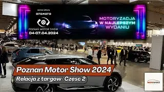 Poznań Motor Show 2024 - Relacja z najważniejszej imprezy motoryzacyjnej w Polsce | Część 2