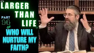 "Larger than Life" # 14 of WHO WILL NURTURE MY FAITH? V'ata Tetzaveh; the Rebbe’s Parting Teaching!