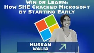 Win or Learn: How SHE Cracked Microsoft by Starting Early | Entrance & Beyond | Episode 37 part 1