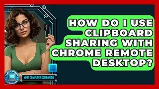 How Do I Use Clipboard Sharing With Chrome Remote Desktop? - Your Computer Companion