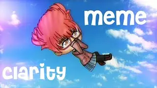 Clarity meme | gacha life |