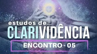 ESTUDOS DE CLARIVIDÊNCIA - ENCONTRO 05