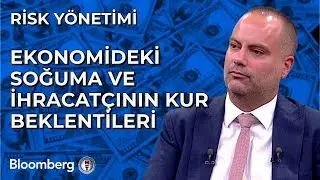 Risk Yönetimi - Ekonomideki Soğuma ve İhracatçının Kur Beklentileri | 6 Eylül 2024