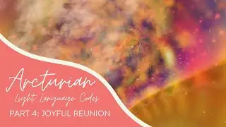 Arcturian Light Language Codes | Part 4 | Joyful Reunion | LISTEN WITH HEADPHONES!