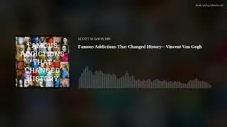 Famous Addictions That Changed History-- Vincent Van Gogh
