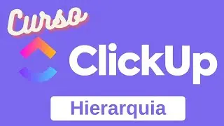 Curso Clickup - Primeiros Passos - Hierarquia