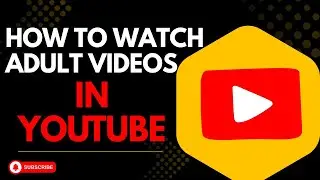 How to watch adult videos on YouTube in 2025