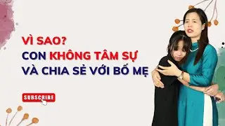 Tại sao con không thích chia sẻ hay tâm sự với cha mẹ | Coach Nguyễn Thị Lanh