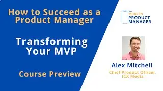 The Modern Product Manager Course Preview (Lesson 10: Transforming MVP to Full Product)