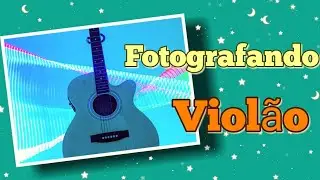 Quarentena 24 - Fotografando Violão