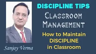 CLASSROOM MANAGEMENT.... How to Maintain Discipline   by Sanjay Verma