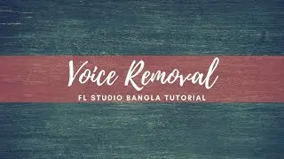 Remove Voice from Songs using FL Studio | Bangla Tutorial