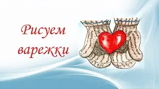 Рисуем зимнюю иллюстрацию Варежки