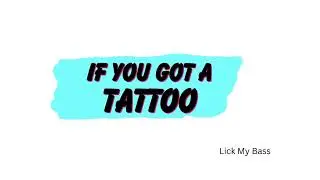 Lick My Bass - If You Got a Tattoo