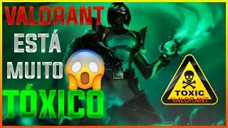O VALORANT ESTÁ MUITO TÓXICO