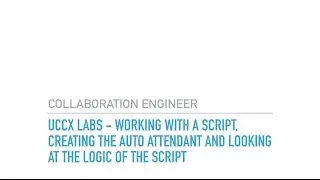 UCCX Labs  Working with a script, creating the auto attendant and looking at the logic of the script