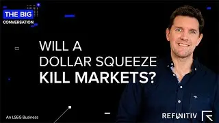 Will a Dollar Squeeze Kill Markets? | The Big Conversation | Refinitiv