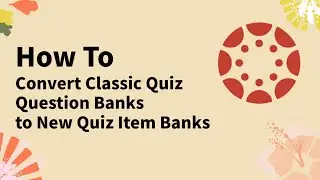 Quick and Easy! Migrate Canvas Classic Quiz Banks to New Quiz Item Banks