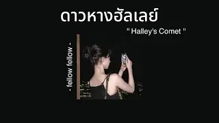 [เนื้อเพลง] fellow fellow - ดาวหางฮัลเลย์ (Halley's Comet)