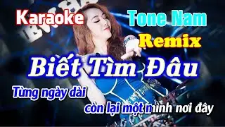 Karaoke Biết Tìm Đâu - Tone Nam Remix