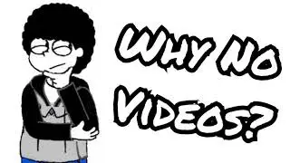 Why I Haven't Made Videos