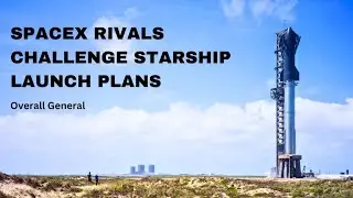 SpaceX Starship Launch Plans Challenged by Rivals: Blue Origin & ULA Raise Concerns