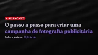 O passo a passo para criar uma campanha de fotografia publicitária | Live 