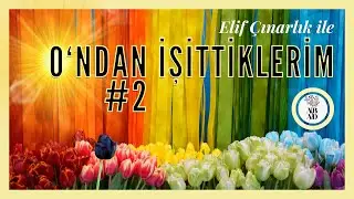 O'ndan İşittiklerim #2 ☀️ Elif Çınarlık ile