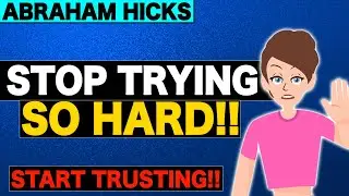 Try LESS & Start Trusting That its Already Done!! - Abraham Hicks