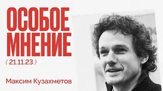 Особое мнение / Максим Кузахметов // 21.11.23