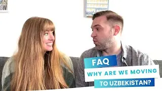 FAQ Why are we moving to Tashkent, Uzbekistan?!