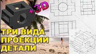 ТРИ ВИДА ПРОЕКЦИИ ДЕТАЛИ + Анализ задания в 3Д программе. Проекционное черчение.Инженерная графика