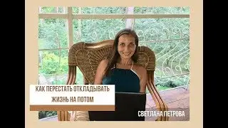Как перестать откладывать жизнь на потом