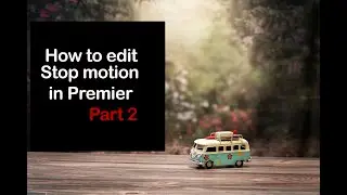 How I edit my stop motion animation videos in Premier Pro