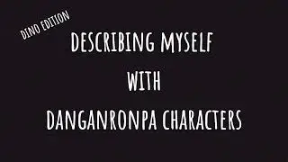 describing myself with danganronpa characters