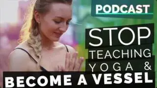 Ep 50 - Yoga Podcast: Stop Teaching and Become a Vessel | Thoughts on Yoga Teacher Training