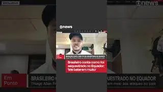 Brasileiro conta como foi sequestrado no equador